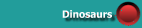 Dinosaurs